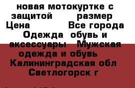 новая мотокуртке с защитой 52 54 размер › Цена ­ 4 200 - Все города Одежда, обувь и аксессуары » Мужская одежда и обувь   . Калининградская обл.,Светлогорск г.